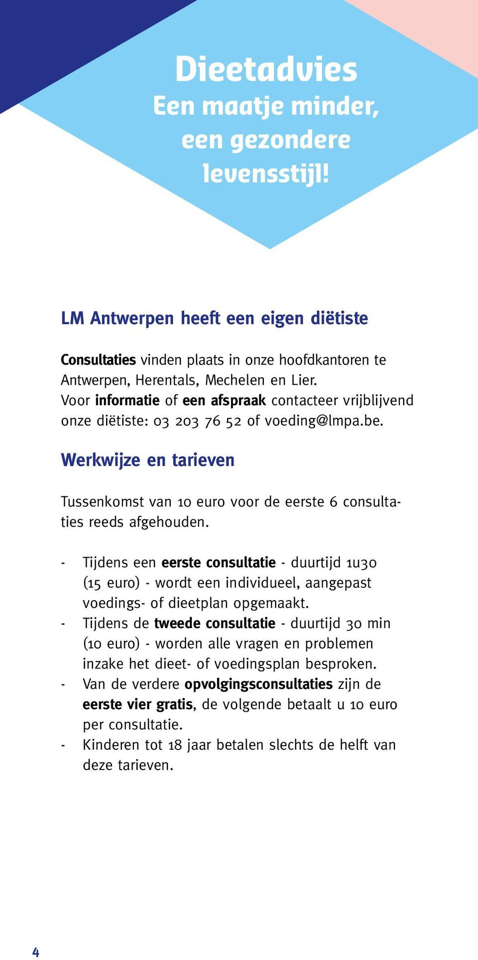 - Tijdens een eerste consultatie - duurtijd 1u30 (15 euro) - wordt een individueel, aangepast voedings- of dieetplan opgemaakt.