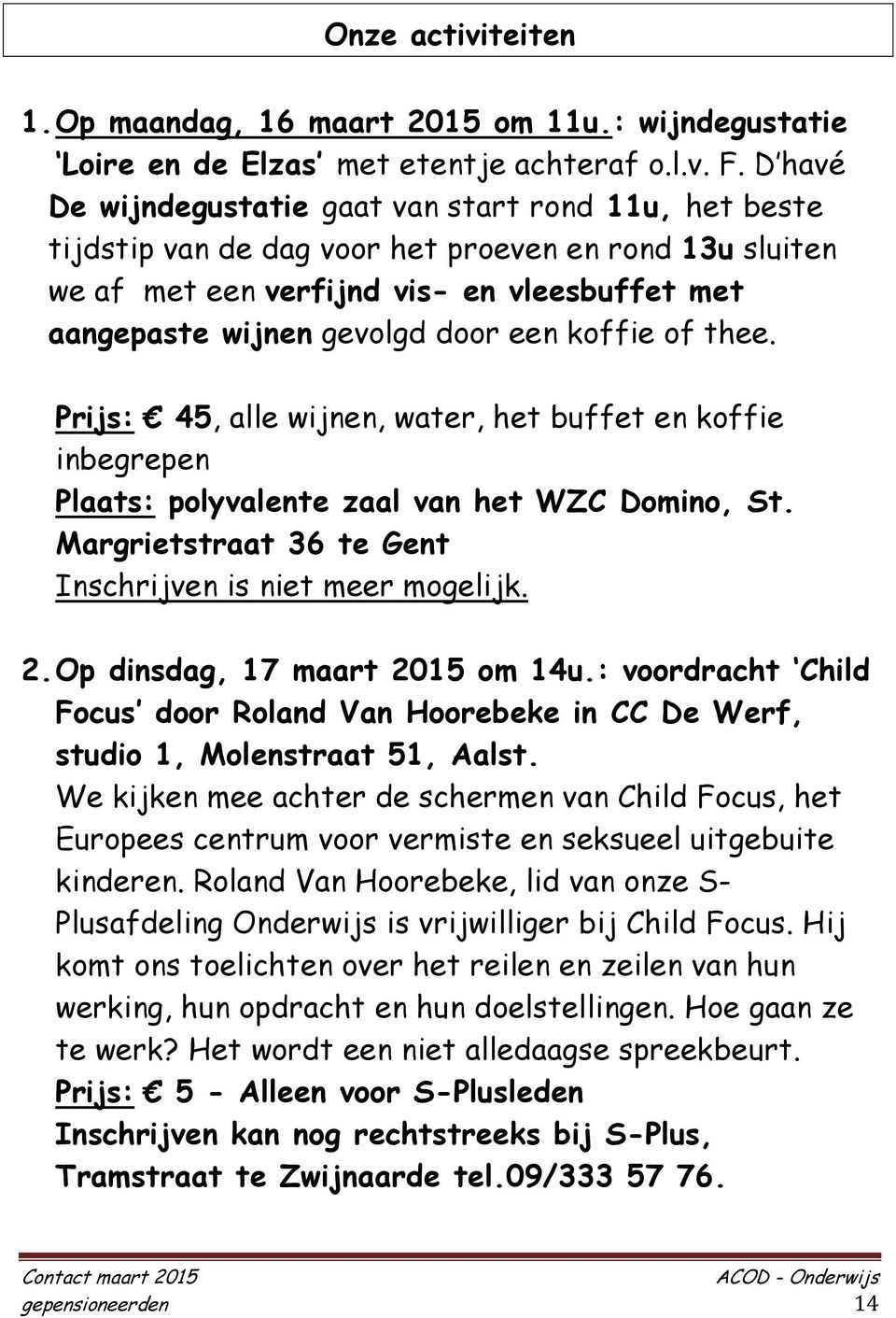 koffie of thee. Prijs: 45, alle wijnen, water, het buffet en koffie inbegrepen Plaats: polyvalente zaal van het WZC Domino, St. Margrietstraat 36 te Gent Inschrijven is niet meer mogelijk. 2.