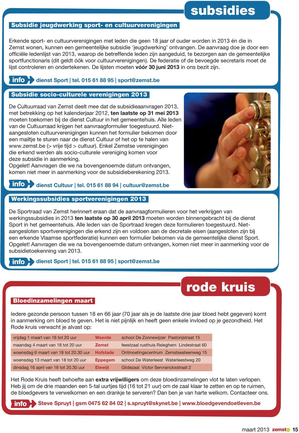 De aanvraag doe je door een officiële ledenlijst van 2013, waarop de betreffende leden zijn aangeduid, te bezorgen aan de gemeentelijke sportfunctionaris (dit geldt óók voor cultuurverenigingen).