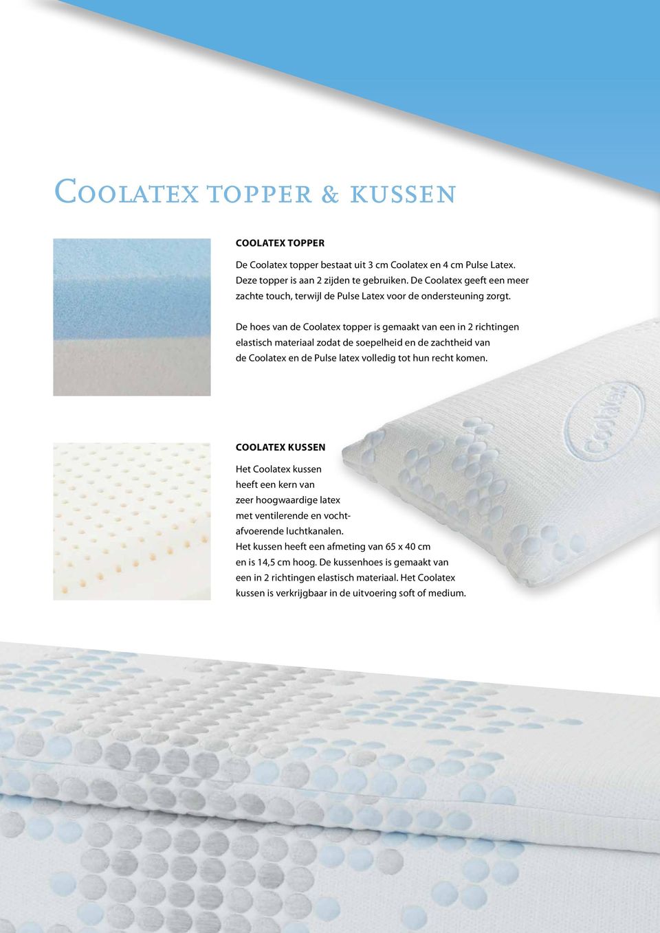 De hoes van de Coolatex topper is gemaakt van een in 2 richtingen elastisch materiaal zodat de soepelheid en de zachtheid van de Coolatex en de Pulse latex volledig tot hun recht komen.