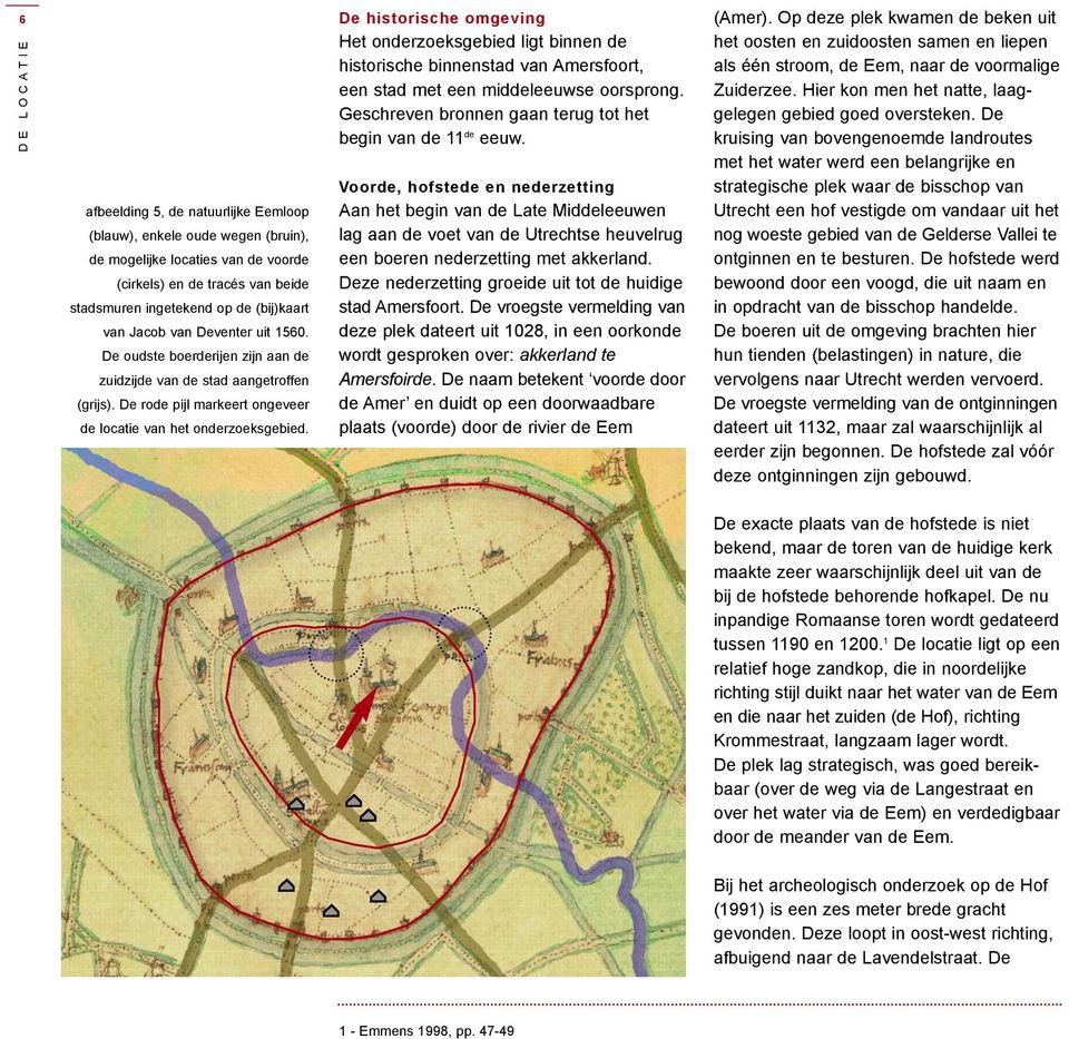 De historische omgeving Het onderzoeksgebied ligt binnen de historische binnenstad van Amersfoort, een stad met een middeleeuwse oorsprong.