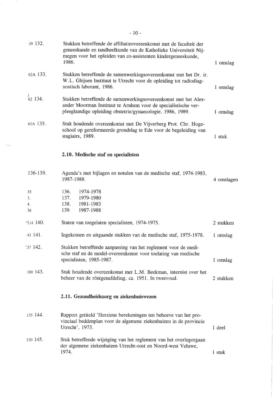 62A 133. Stukken betreffende de samenwerkingsovereenkomst met het Dr. ir. W.L. Ghijsen Instituut te Utrecht voor de opleiding tot radiodiagnostisch laborant, 1986. 62 134.