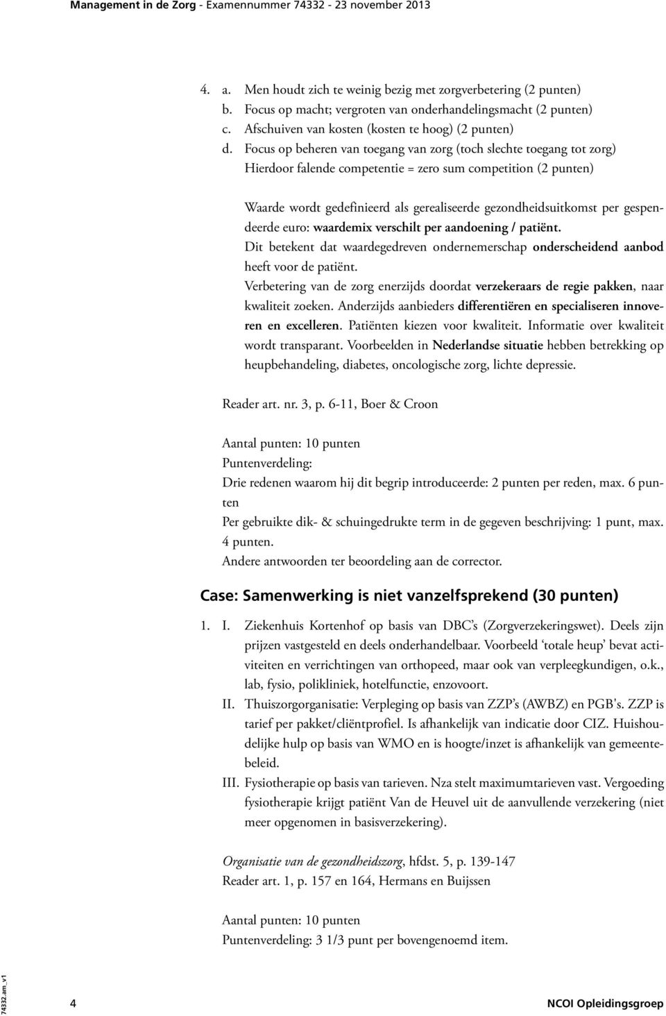 per gespendeerde euro: waardemix verschilt per aandoening / patiënt. Dit betekent dat waardegedreven ondernemerschap onderscheidend aanbod heeft voor de patiënt.