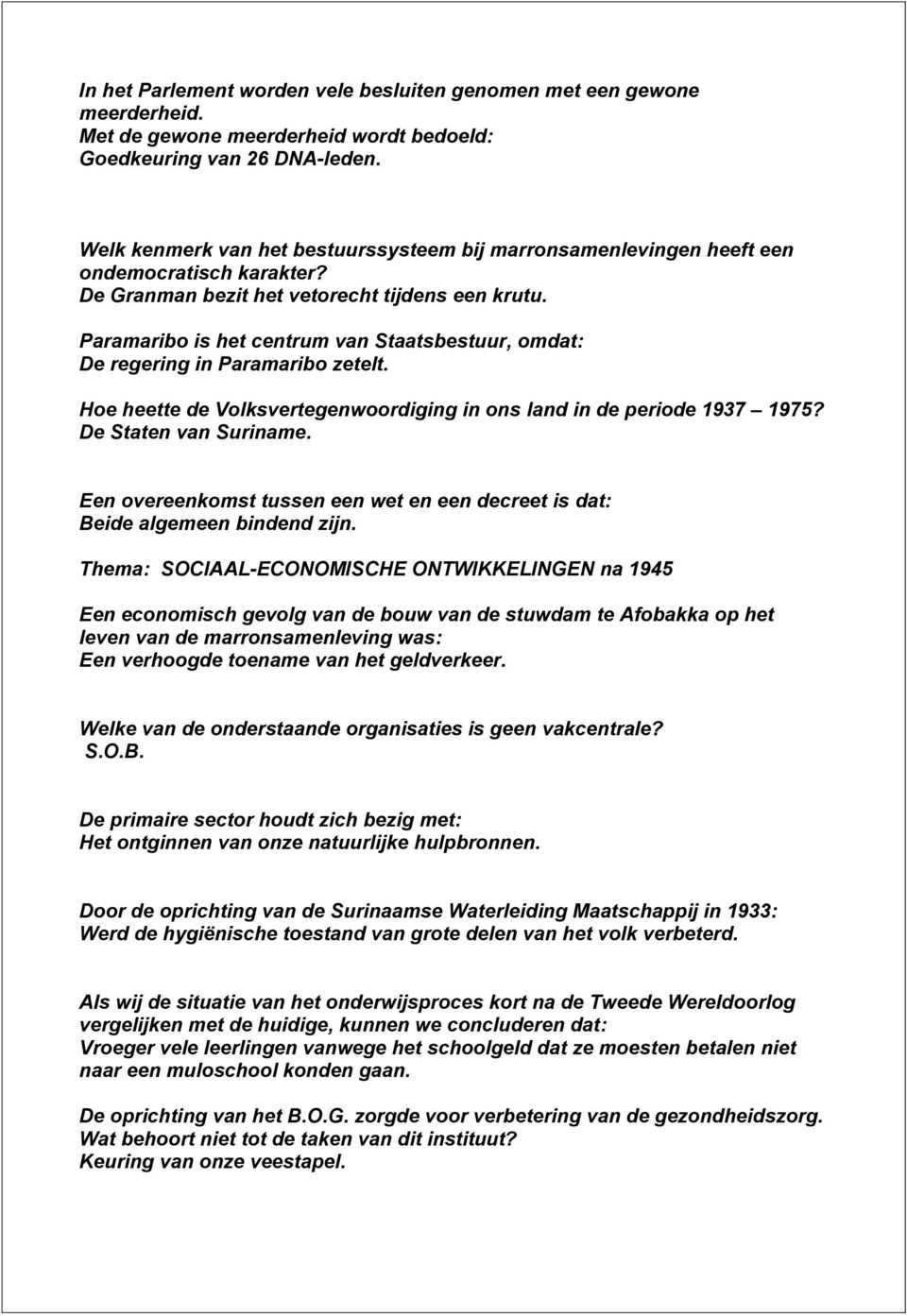 Paramaribo is het centrum van Staatsbestuur, omdat: De regering in Paramaribo zetelt. Hoe heette de Volksvertegenwoordiging in ons land in de periode 1937 1975? De Staten van Suriname.