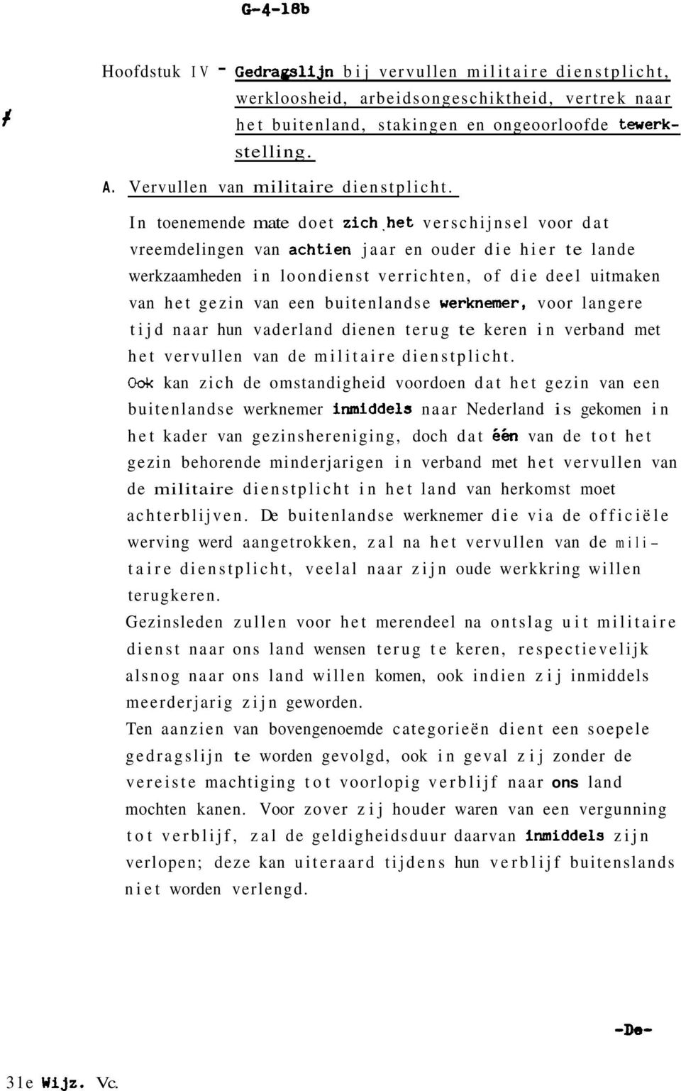 In toenemende mate doet zich,het verschijnsel voor dat vreemdelingen van achtien jaar en ouder die hier te lande werkzaamheden in loondienst verrichten, of die deel uitmaken van het gezin van een