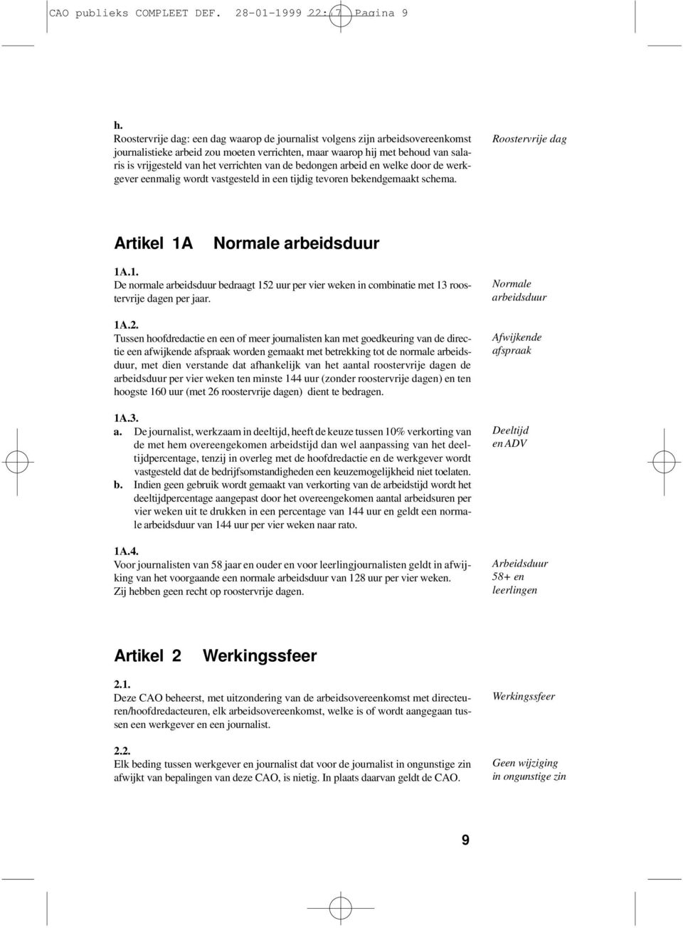 van de bedongen arbeid en welke door de werkgever eenmalig wordt vastgesteld in een tijdig tevoren bekendgemaakt schema. R o o s t e rvrije dag Artikel 1A