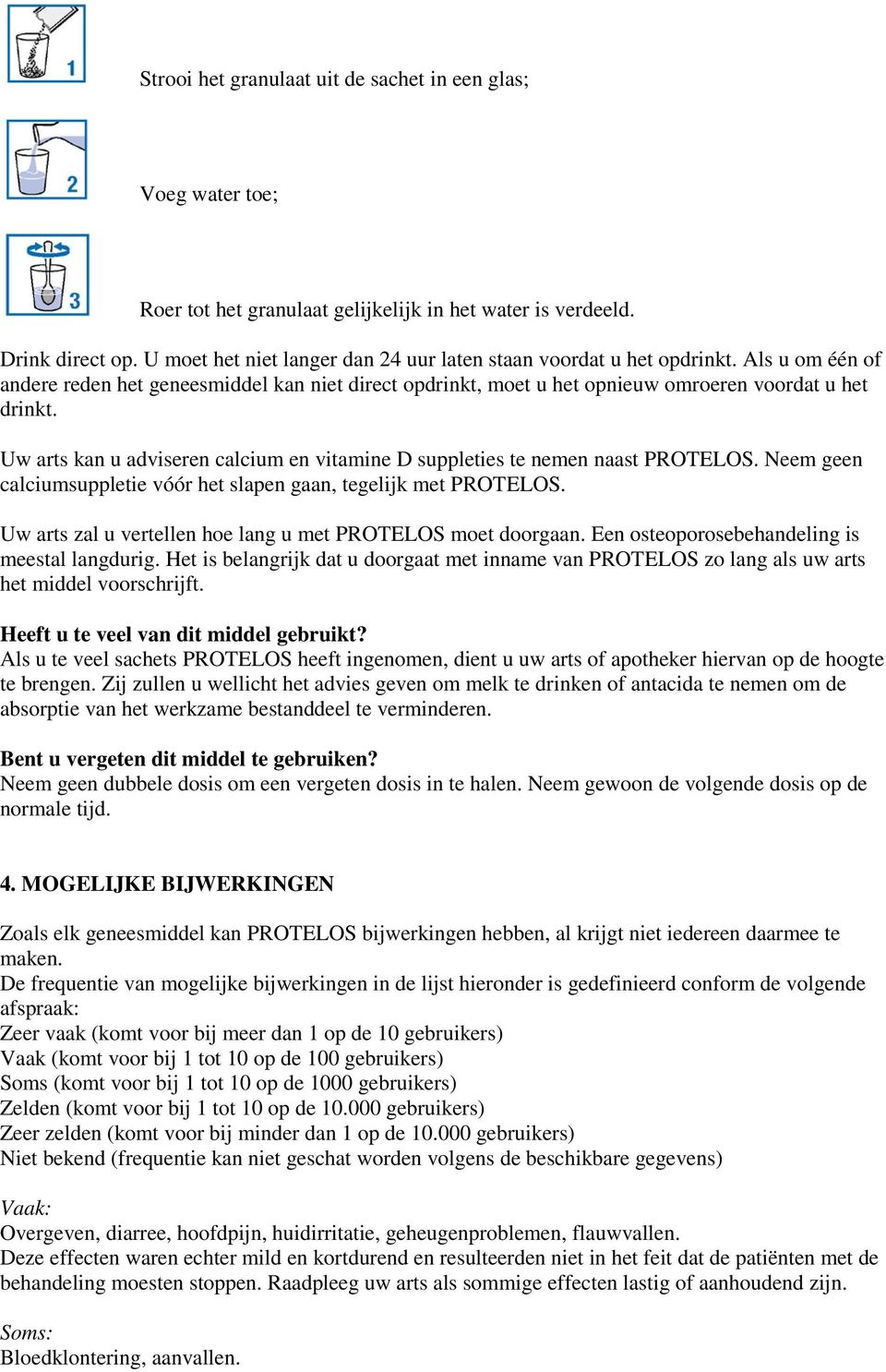 Uw arts kan u adviseren calcium en vitamine D suppleties te nemen naast PROTELOS. Neem geen calciumsuppletie vóór het slapen gaan, tegelijk met PROTELOS.