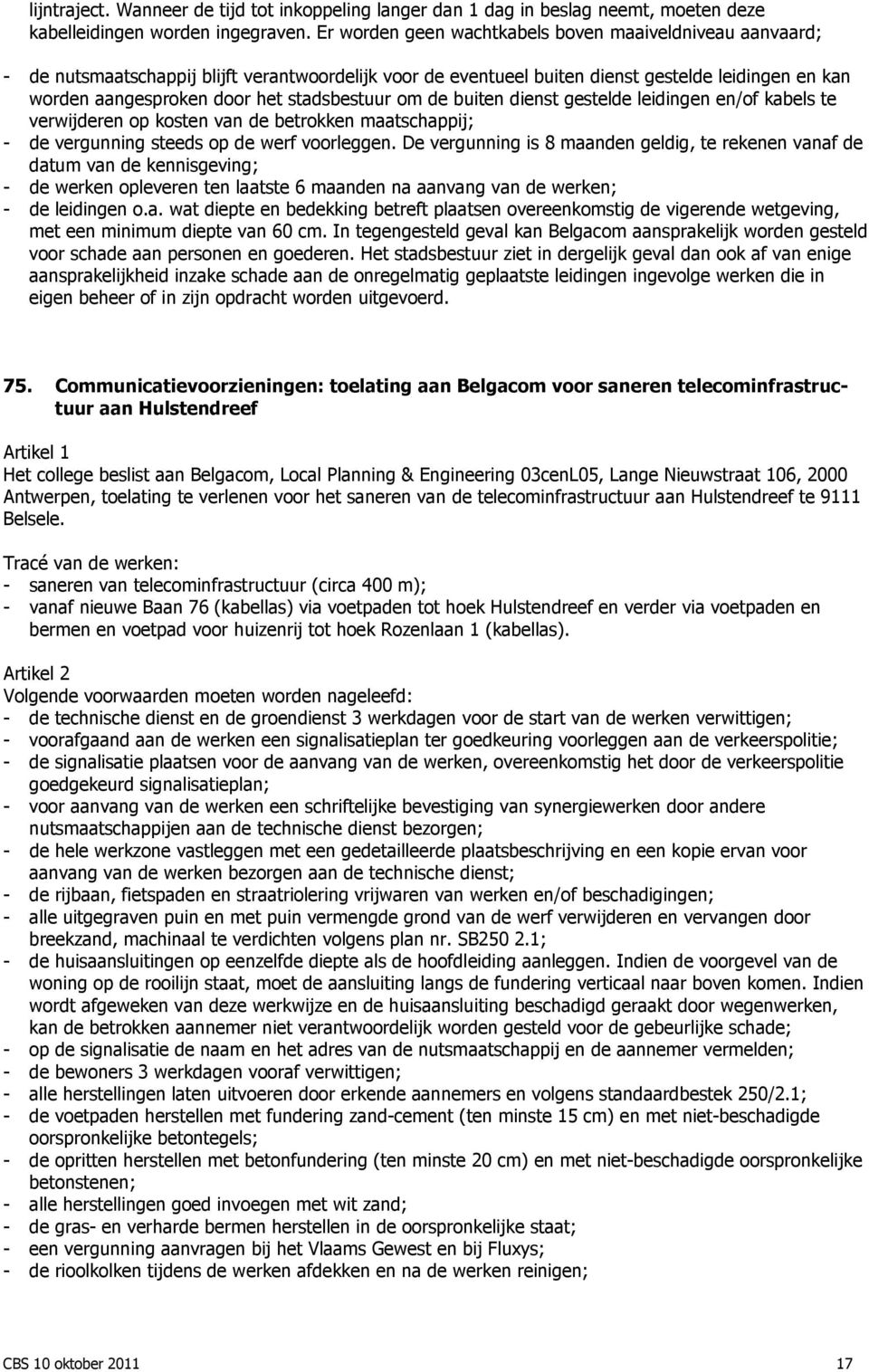 stadsbestuur om de buiten dienst gestelde leidingen en/of kabels te verwijderen op kosten van de betrokken maatschappij; - de vergunning steeds op de werf voorleggen.