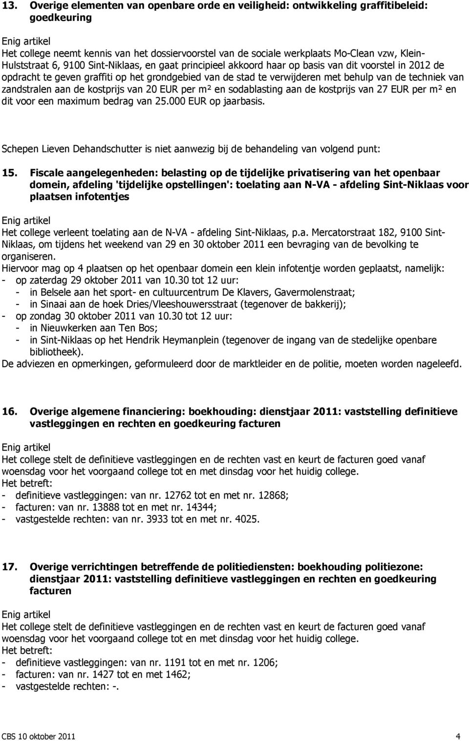 techniek van zandstralen aan de kostprijs van 20 EUR per m² en sodablasting aan de kostprijs van 27 EUR per m² en dit voor een maximum bedrag van 25.000 EUR op jaarbasis.