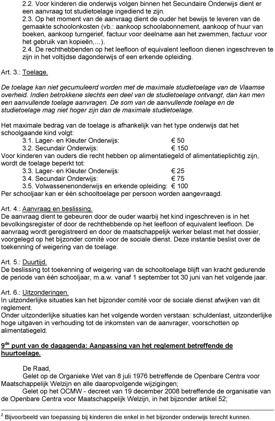 : aankoop schoolabonnement, aankoop of huur van boeken, aankoop turngerief, factuur voor deelname aan het zwemmen, factuur voor het gebruik van kopieën, ). 2.4.