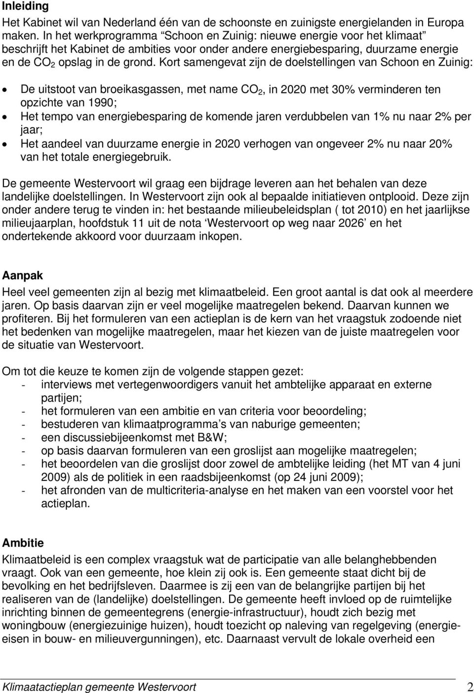 Kort samengevat zijn de doelstellingen van Schoon en Zuinig: De uitstoot van broeikasgassen, met name CO 2, in 2020 met 30% verminderen ten opzichte van 1990; Het tempo van energiebesparing de