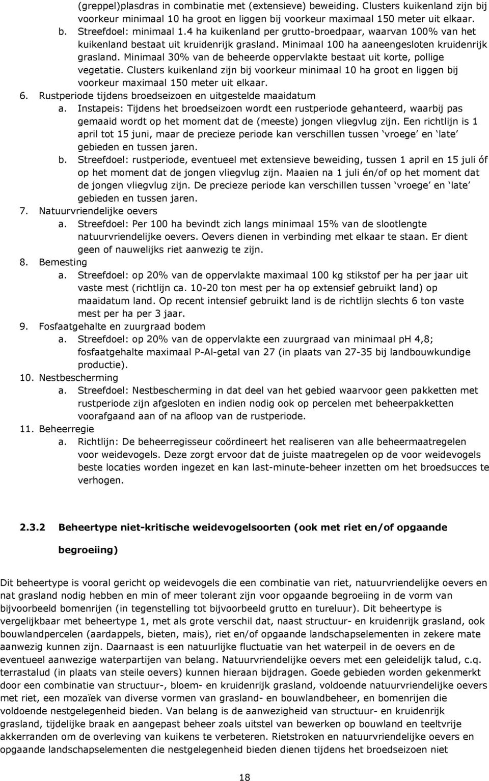 Minimaal 30% van de beheerde oppervlakte bestaat uit korte, pollige vegetatie. Clusters kuikenland zijn bij voorkeur minimaal 10 ha groot en liggen bij voorkeur maimaal 150 meter uit elkaar. 6.