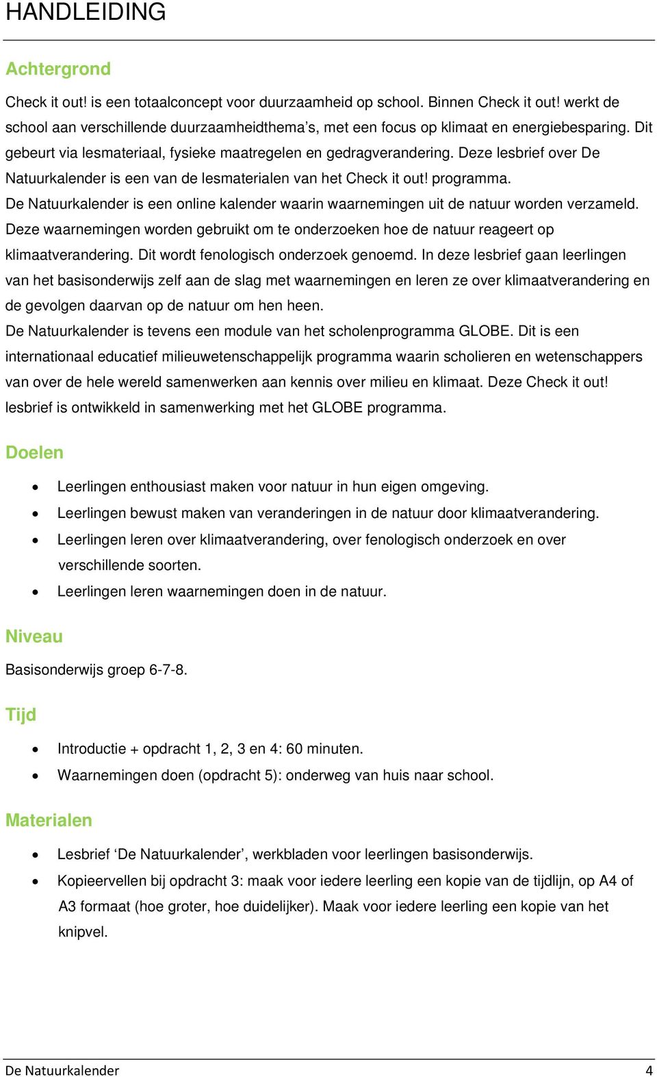 Deze lesbrief over De Natuurkalender is een van de lesmaterialen van het Check it out! programma. De Natuurkalender is een online kalender waarin waarnemingen uit de natuur worden verzameld.