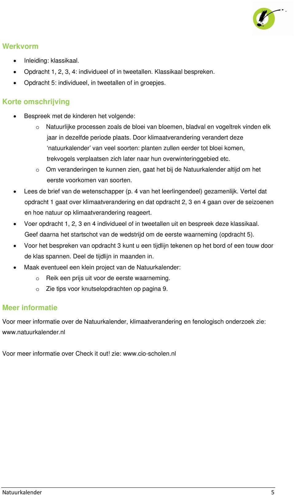 Door klimaatverandering verandert deze natuurkalender van veel soorten: planten zullen eerder tot bloei komen, trekvogels verplaatsen zich later naar hun overwinteringgebied etc.