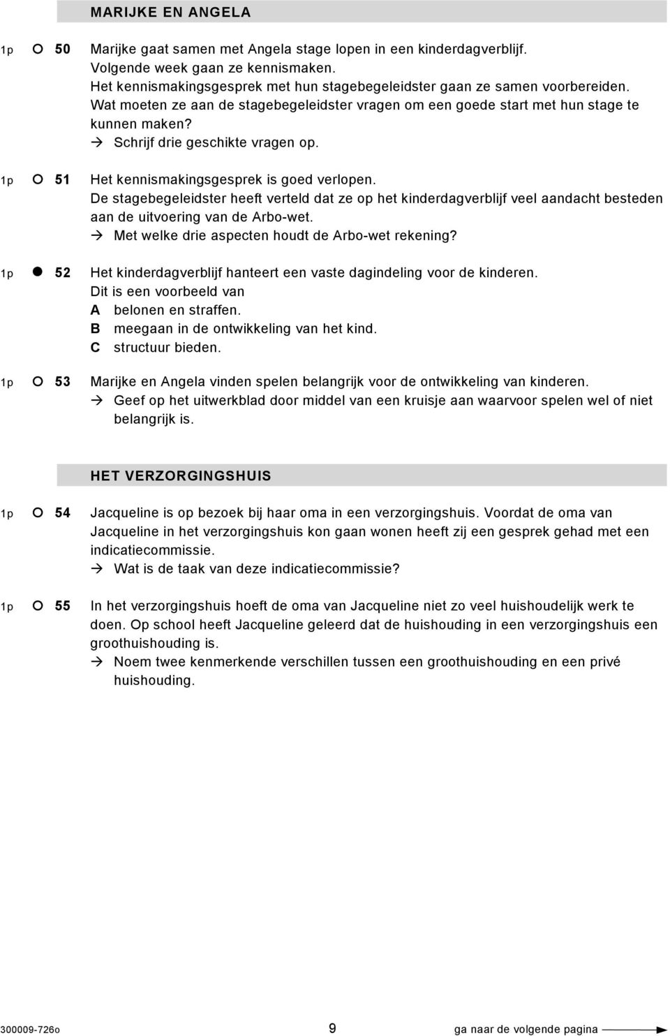 Schrijf drie geschikte vragen op. 1p 51 Het kennismakingsgesprek is goed verlopen.