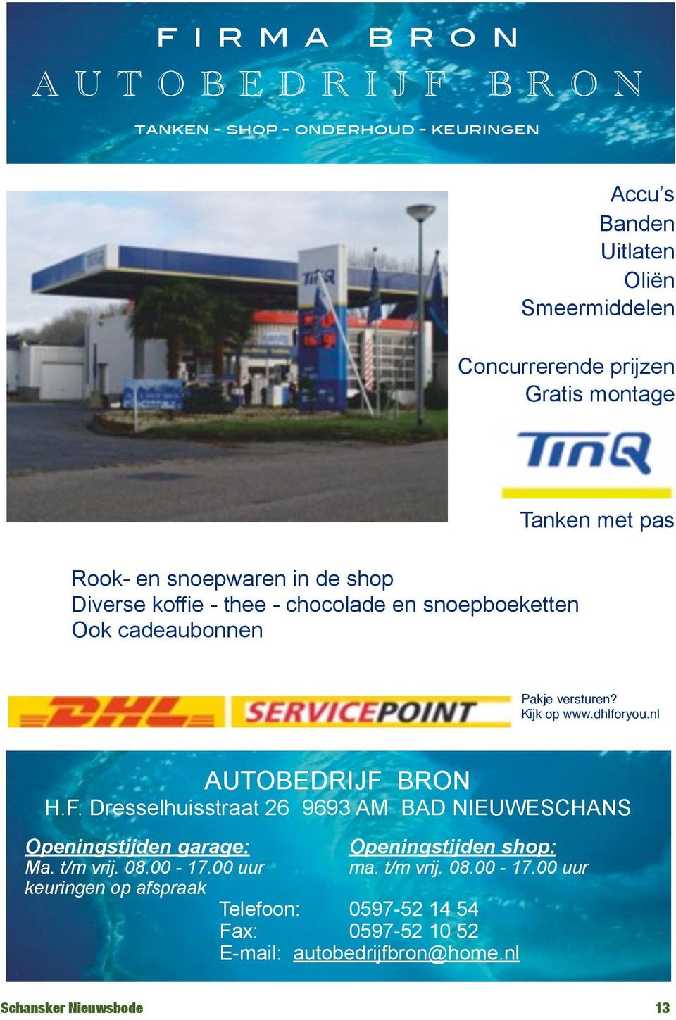 dhlforyou.nl AUTOBEDRIJF BRON H.F. Dresselhuisstraat 26 9693 AM BAD NIEUWESCHANS Openingstijden garage: Openingstijden shop: Ma. t/m vrij. 08.00-17.