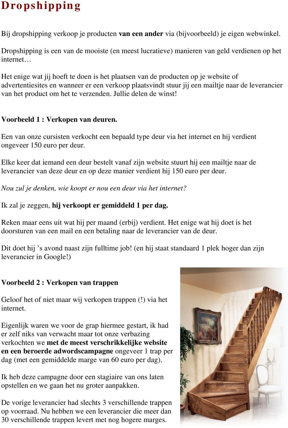 en wanneer er een verkoop plaatsvindt stuur jij een mailtje naar de leverancier van het product om het te verzenden. Jullie delen de winst! Voorbeeld 1 : Verkopen van deuren.