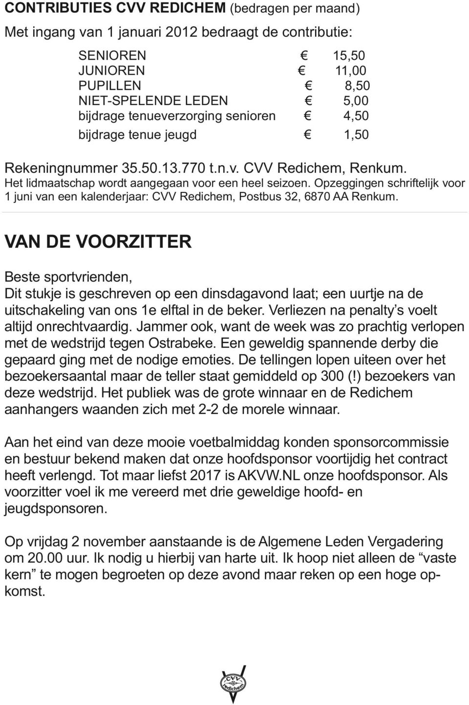 Opzeggingen schriftelijk voor 1 juni van een kalenderjaar: CVV Redichem, Postbus 32, 6870 AA Renkum.