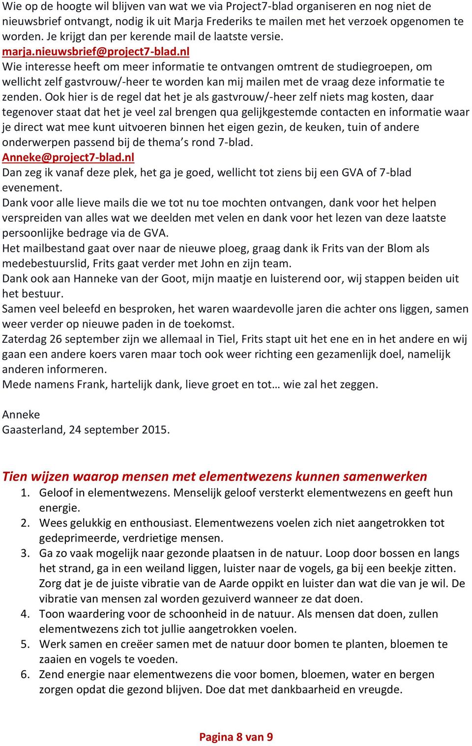 nl Wie interesse heeft om meer informatie te ontvangen omtrent de studiegroepen, om wellicht zelf gastvrouw/-heer te worden kan mij mailen met de vraag deze informatie te zenden.