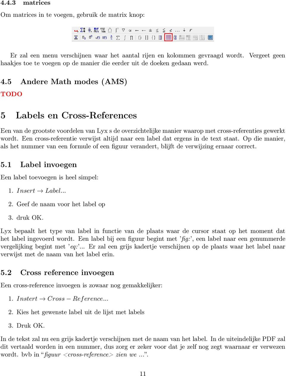 5 Andere Math modes (AMS) TODO 5 Labels en Cross-References Een van de grootste voordelen van Lyx s de overzichtelijke manier waarop met cross-referenties gewerkt wordt.