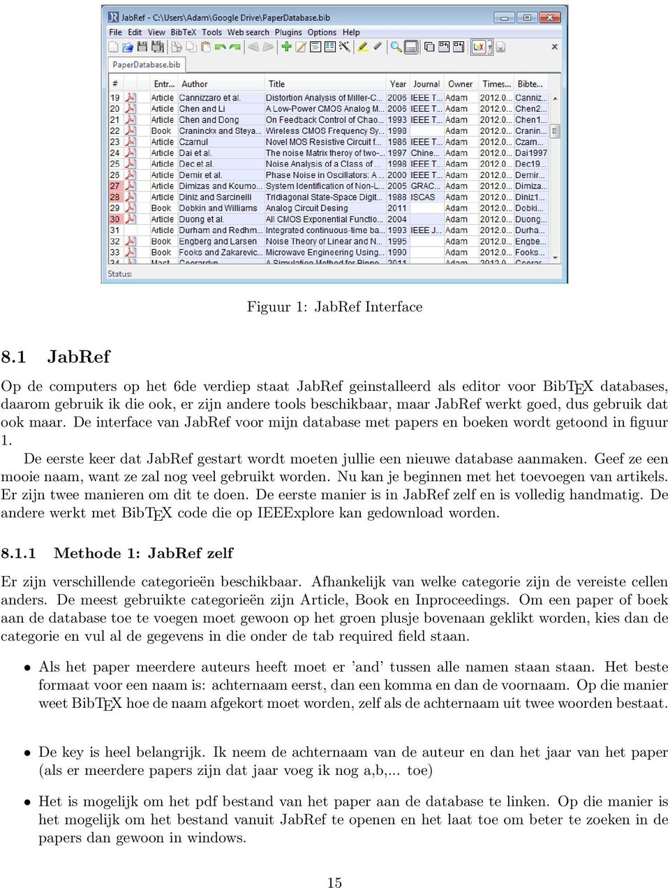 gebruik dat ook maar. De interface van JabRef voor mijn database met papers en boeken wordt getoond in figuur 1. De eerste keer dat JabRef gestart wordt moeten jullie een nieuwe database aanmaken.