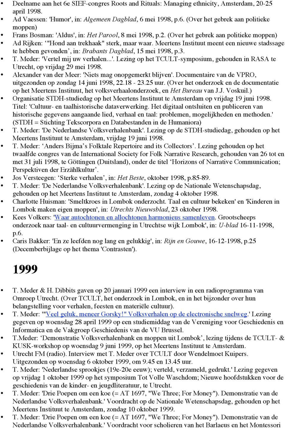 Meder: 'Vertel mij uw verhalen...'. Lezing op het TCULT-symposium, gehouden in RASA te Utrecht, op vrijdag 29 mei 1998. Alexander van der Meer: 'Niets mag onopgemerkt blijven'.