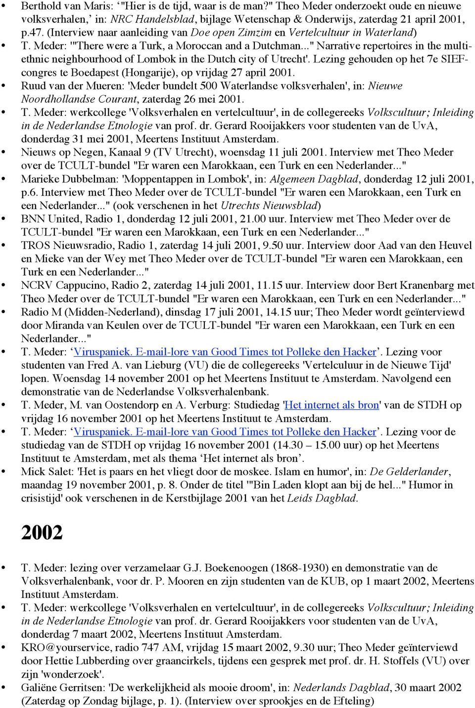 .." Narrative repertoires in the multiethnic neighbourhood of Lombok in the Dutch city of Utrecht'. Lezing gehouden op het 7e SIEFcongres te Boedapest (Hongarije), op vrijdag 27 april 2001.