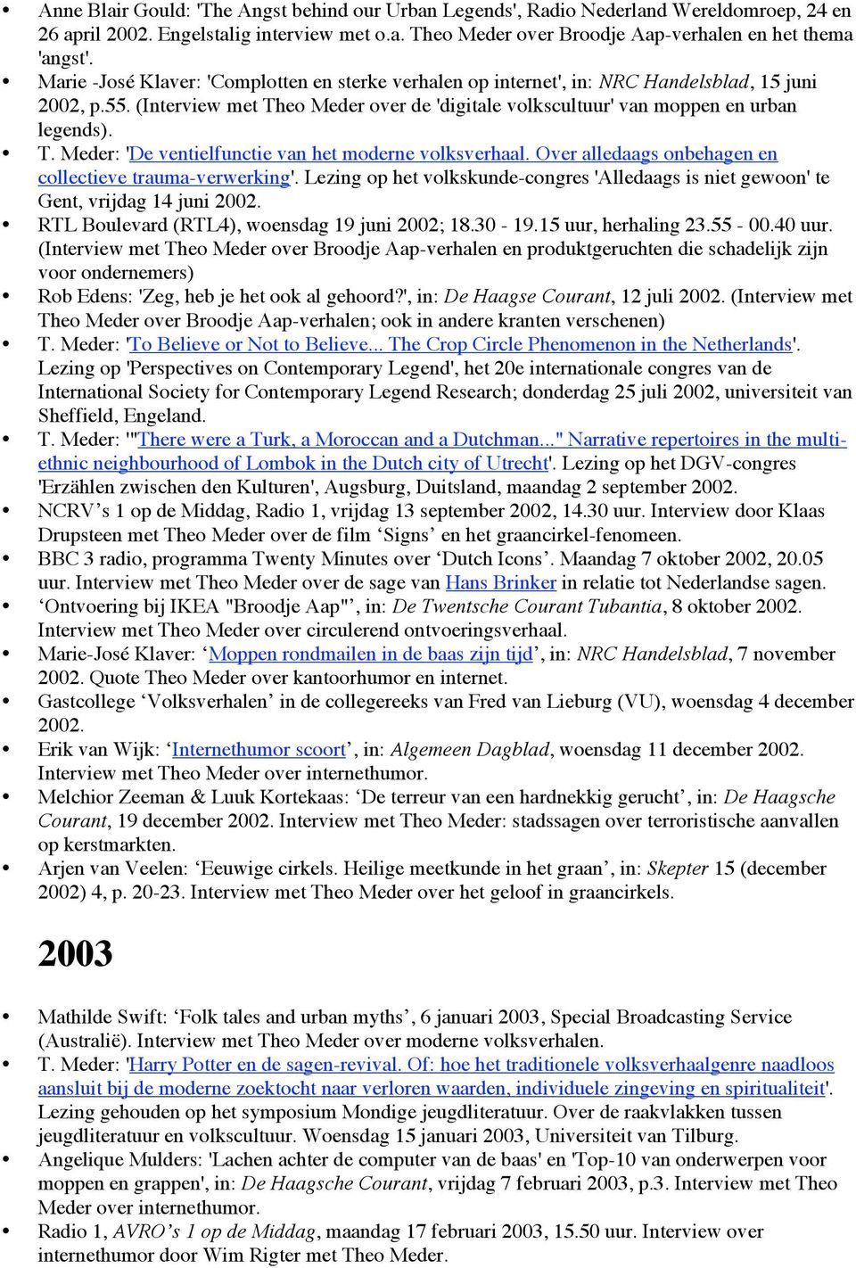 Over alledaags onbehagen en collectieve trauma-verwerking'. Lezing op het volkskunde-congres 'Alledaags is niet gewoon' te Gent, vrijdag 14 juni 2002. RTL Boulevard (RTL4), woensdag 19 juni 2002; 18.