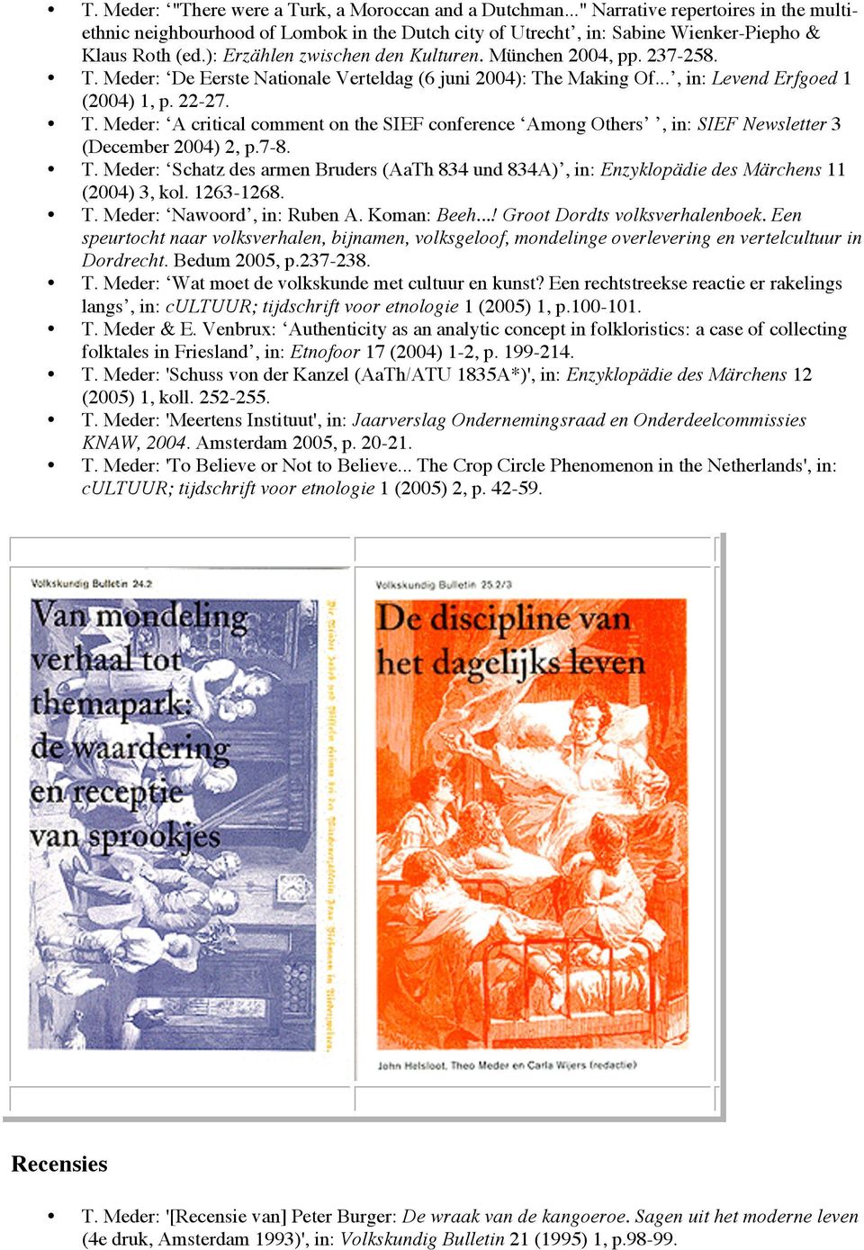 7-8. T. Meder: Schatz des armen Bruders (AaTh 834 und 834A), in: Enzyklopädie des Märchens 11 (2004) 3, kol. 1263-1268. T. Meder: Nawoord, in: Ruben A. Koman: Beeh...! Groot Dordts volksverhalenboek.