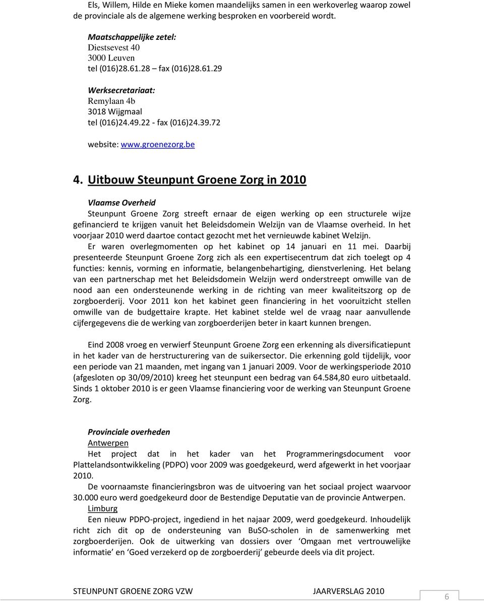 Uitbouw Steunpunt Groene Zorg in 2010 Vlaamse Overheid Steunpunt Groene Zorg streeft ernaar de eigen werking op een structurele wijze gefinancierd te krijgen vanuit het Beleidsdomein Welzijn van de