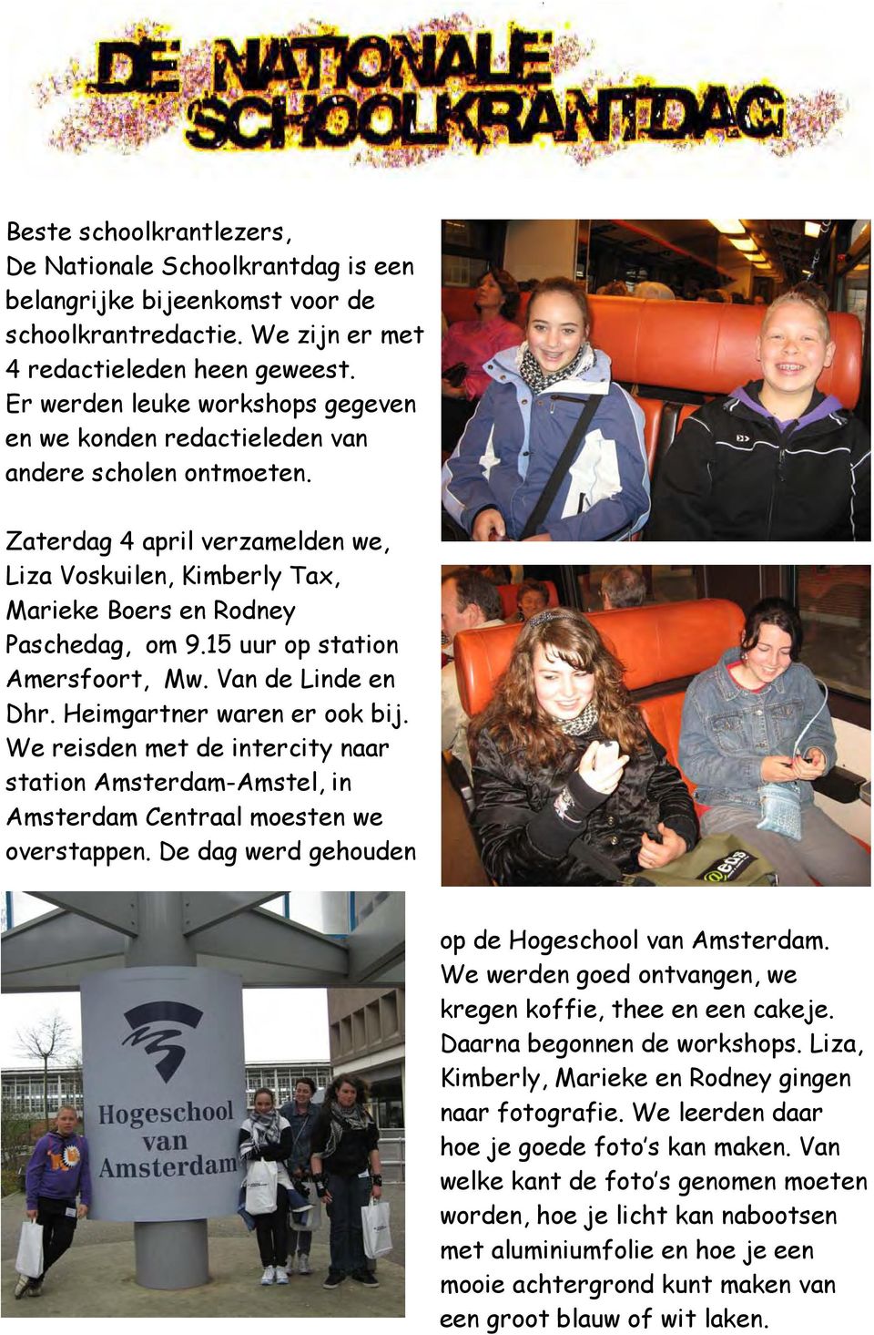15 uur op station Amersfoort, Mw. Van de Linde en Dhr. Heimgartner waren er ook bij. We reisden met de intercity naar station Amsterdam-Amstel, in Amsterdam Centraal moesten we overstappen.