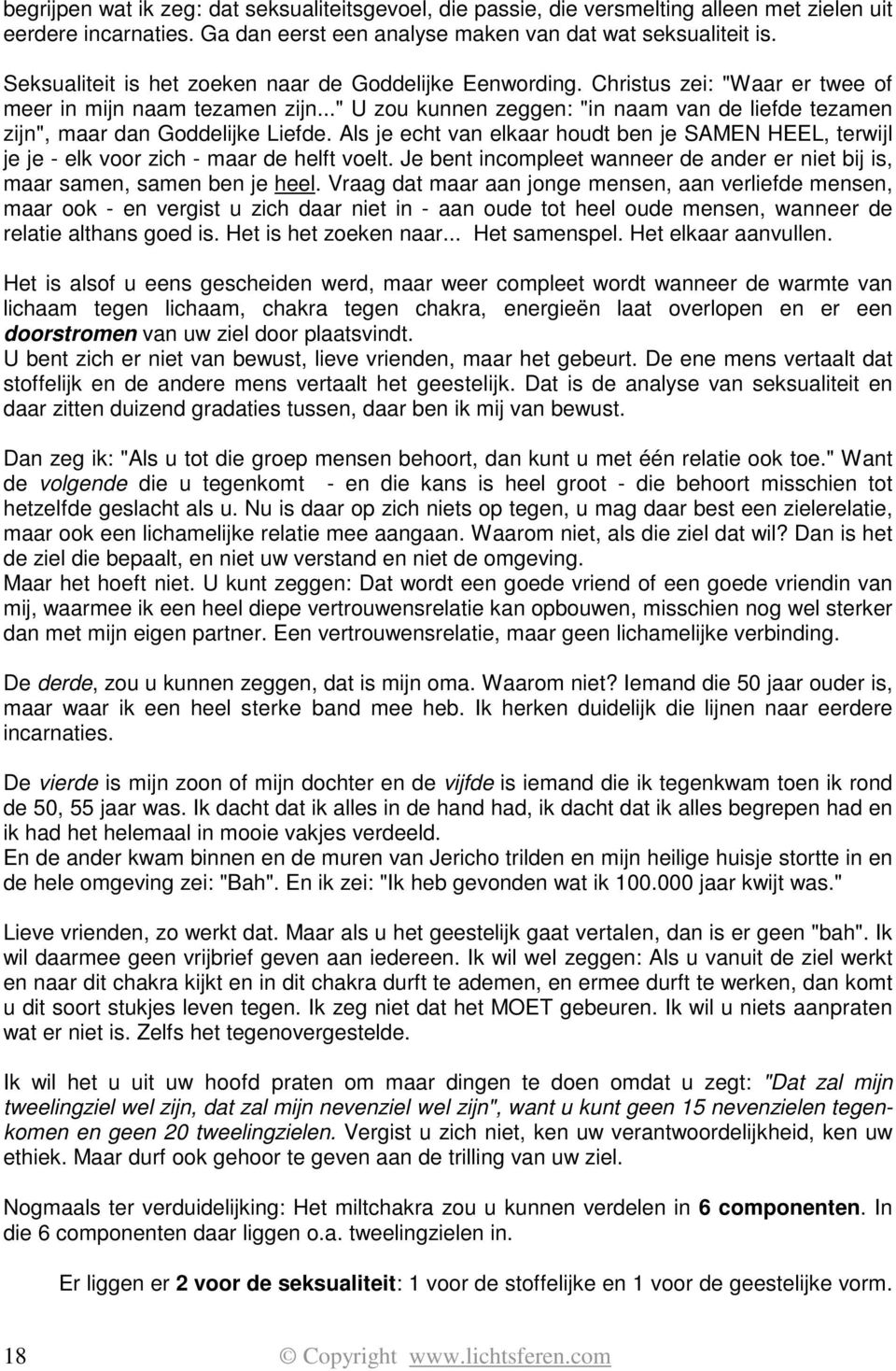 .." U zou kunnen zeggen: "in naam van de liefde tezamen zijn", maar dan Goddelijke Liefde. Als je echt van elkaar houdt ben je SAMEN HEEL, terwijl je je - elk voor zich - maar de helft voelt.