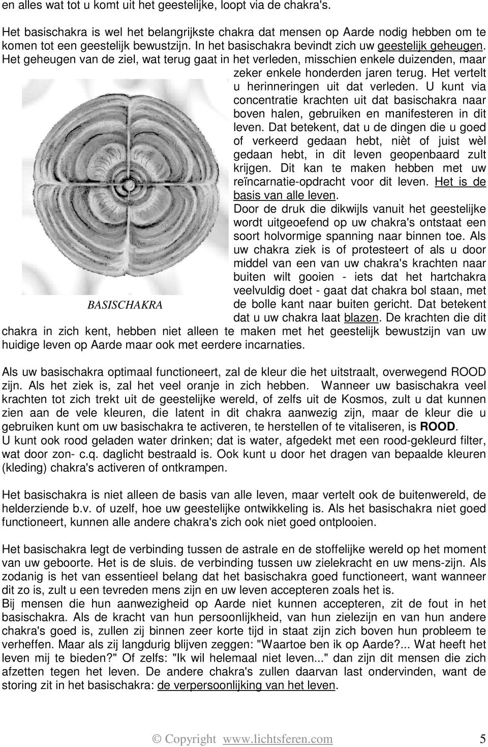 Het vertelt u herinneringen uit dat verleden. U kunt via concentratie krachten uit dat basischakra naar boven halen, gebruiken en manifesteren in dit leven.