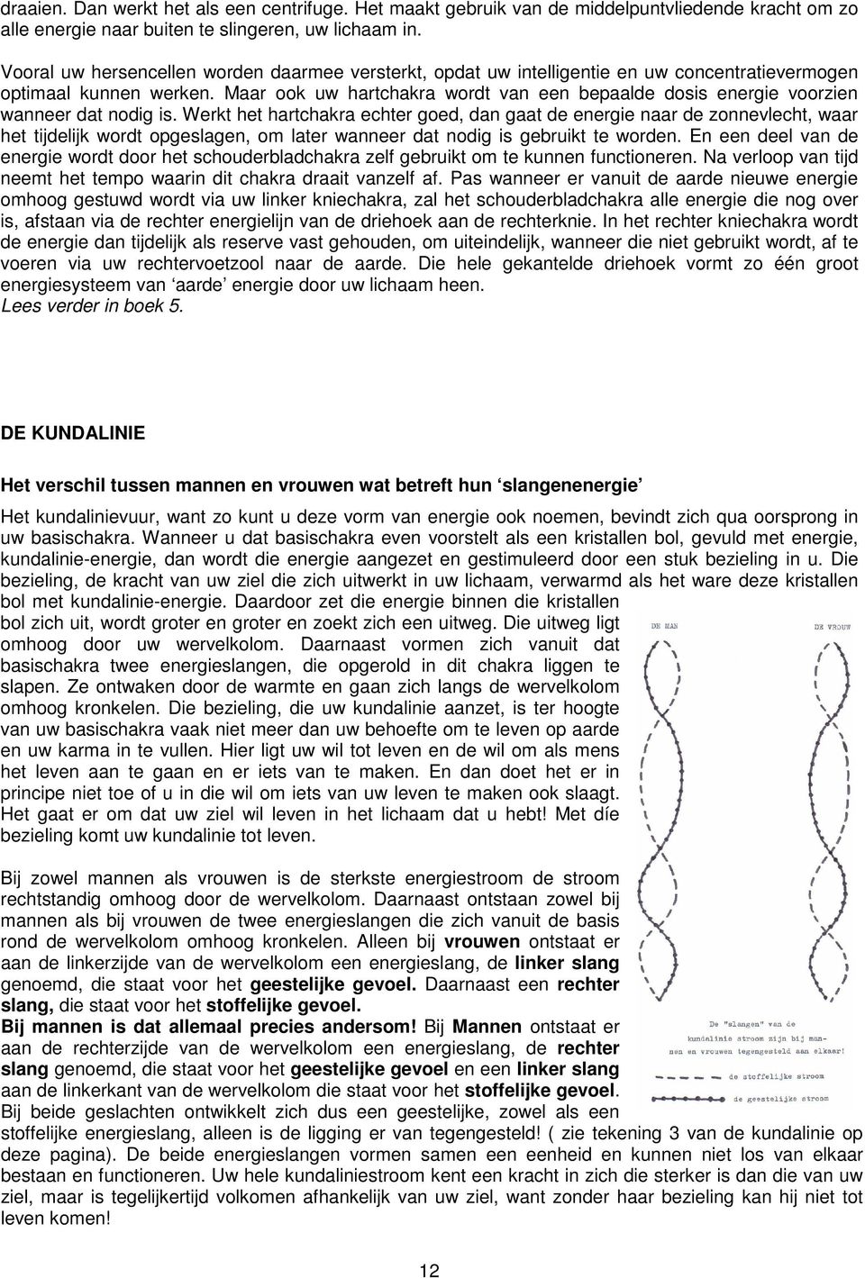 Maar ook uw hartchakra wordt van een bepaalde dosis energie voorzien wanneer dat nodig is.