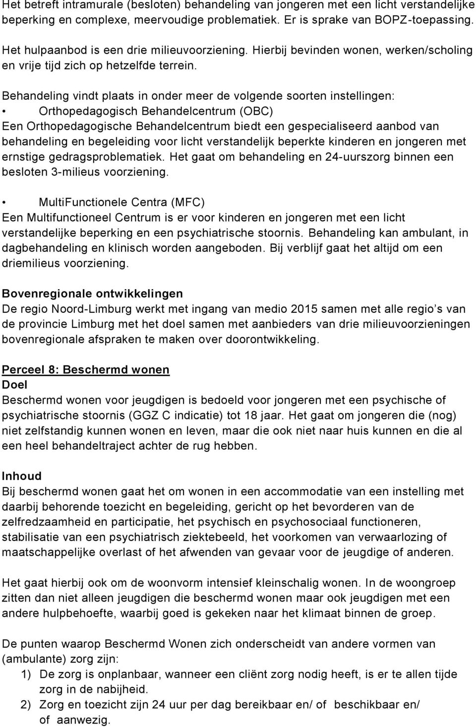 Behandeling vindt plaats in onder meer de volgende soorten instellingen: Orthopedagogisch Behandelcentrum (OBC) Een Orthopedagogische Behandelcentrum biedt een gespecialiseerd aanbod van behandeling