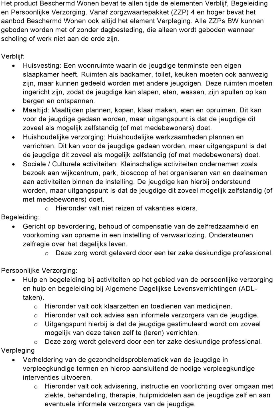 Alle ZZPs BW kunnen geboden worden met of zonder dagbesteding, die alleen wordt geboden wanneer scholing of werk niet aan de orde zijn.