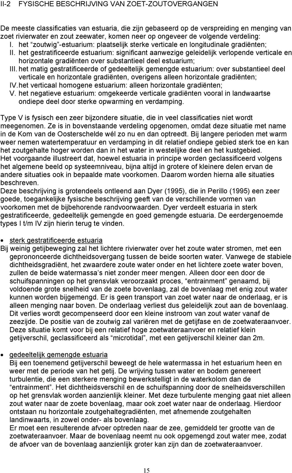 het gestratificeerde estuarium: significant aanwezige geleidelijk verlopende verticale en horizontale gradiënten over substantieel deel estuarium; III.