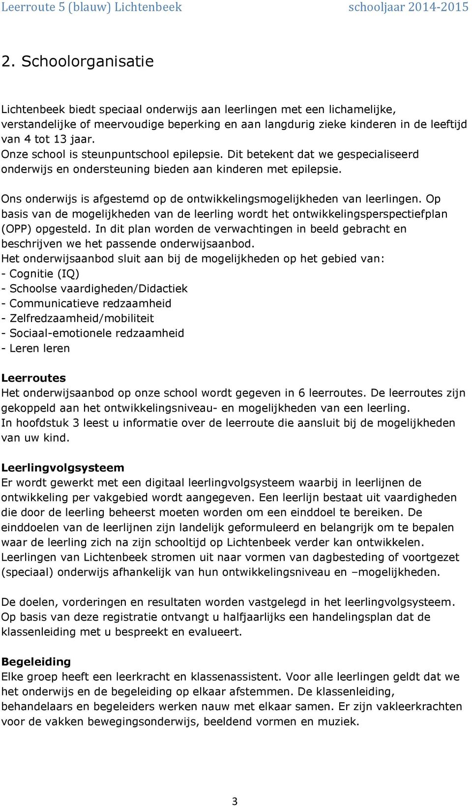 Ons onderwijs is afgestemd op de ontwikkelingsmogelijkheden van leerlingen. Op basis van de mogelijkheden van de leerling wordt het ontwikkelingsperspectiefplan (OPP) opgesteld.