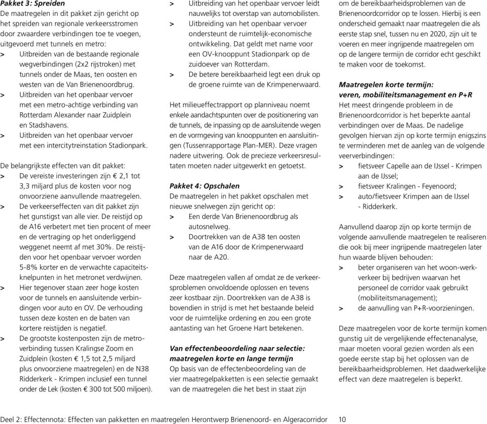 > Uitbreiden van het openbaar vervoer met een metro-achtige verbinding van Rotterdam Alexander naar Zuidplein en Stadshavens.