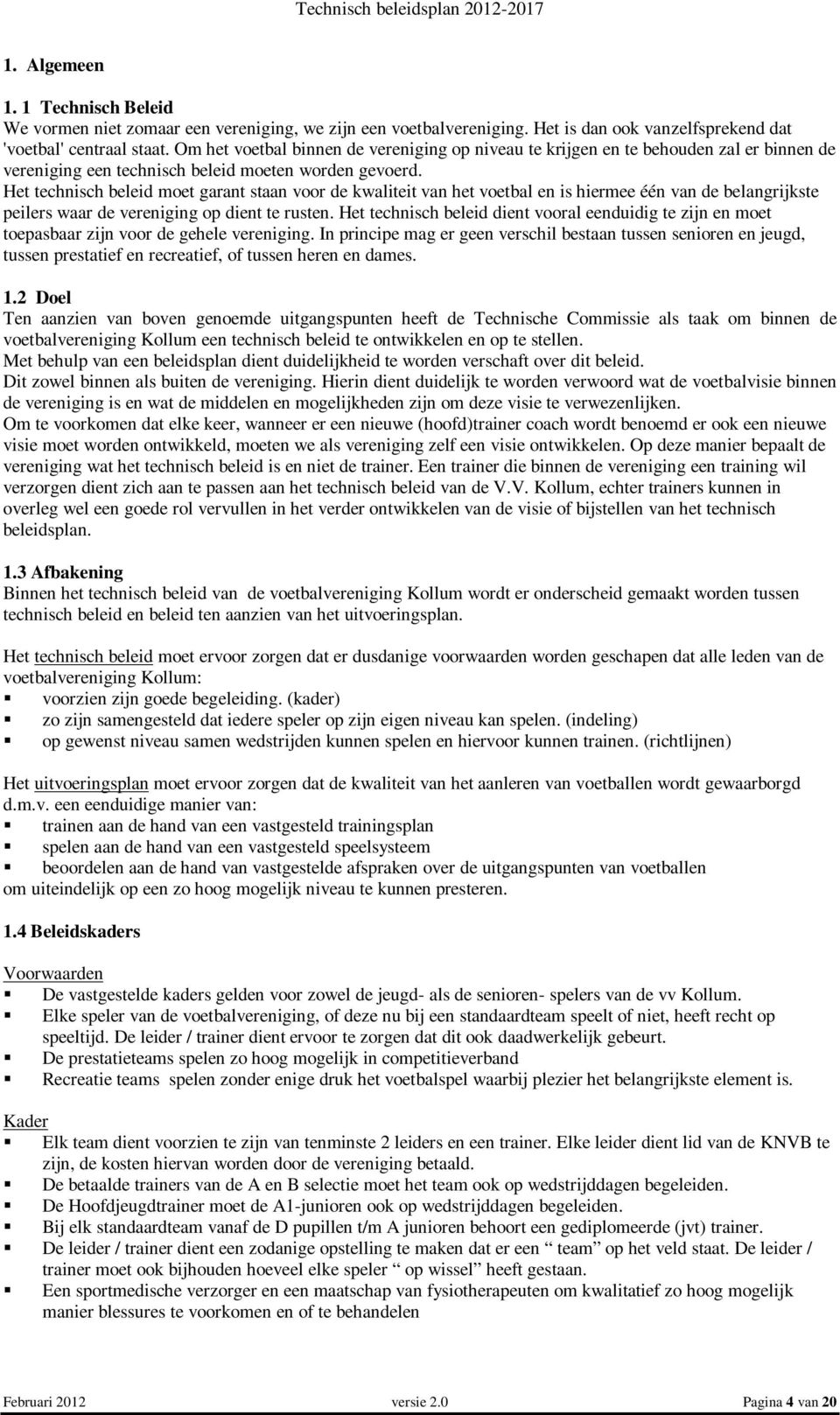 Het technisch beleid moet garant staan voor de kwaliteit van het voetbal en is hiermee één van de belangrijkste peilers waar de vereniging op dient te rusten.