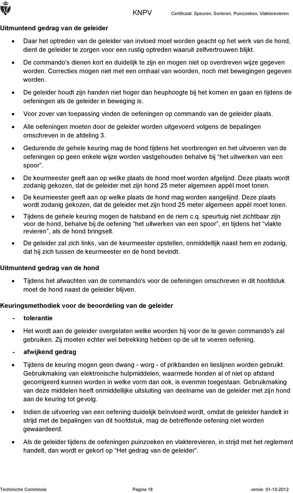 De geleider houdt zijn handen niet hoger dan heuphoogte bij het komen en gaan en tijdens de oefeningen als de geleider in beweging is.