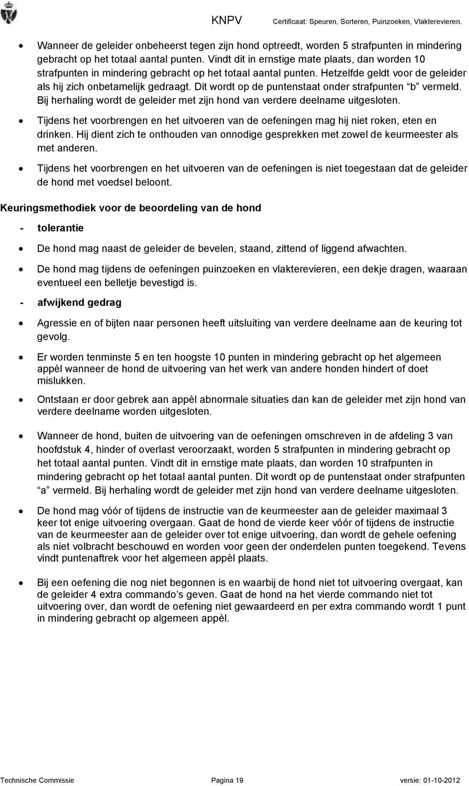 Dit wordt op de puntenstaat onder strafpunten b vermeld. Bij herhaling wordt de geleider met zijn hond van verdere deelname uitgesloten.