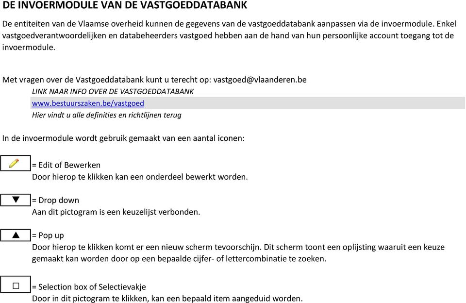 Met vragen over de Vastgoeddatabank kunt u terecht op: vastgoed@vlaanderen.be LINK NAAR INFO OVER DE VASTGOEDDATABANK www.bestuurszaken.