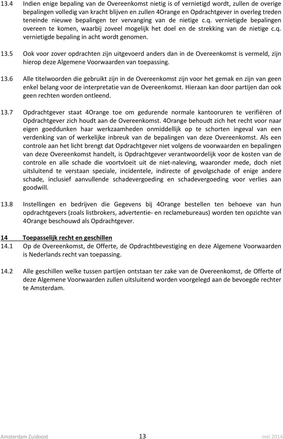 13.5 Ook voor zover opdrachten zijn uitgevoerd anders dan in de Overeenkomst is vermeld, zijn hierop deze Algemene Voorwaarden van toepassing. 13.