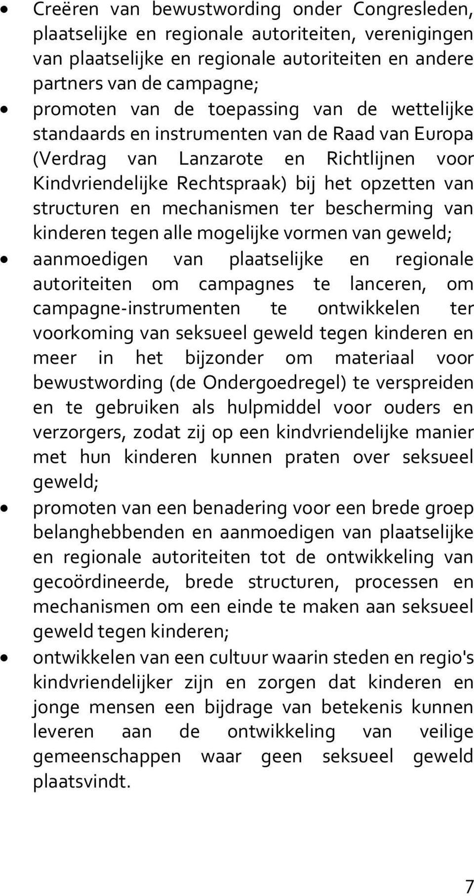 ter bescherming van kinderen tegen alle mogelijke vormen van geweld; aanmoedigen van plaatselijke en regionale autoriteiten om campagnes te lanceren, om campagne-instrumenten te ontwikkelen ter