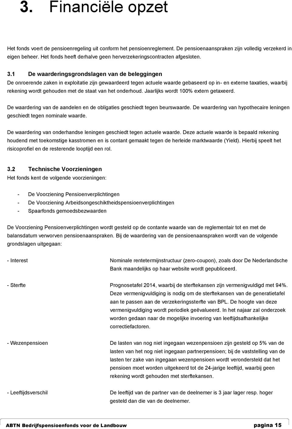 1 De waarderingsgrondslagen van de beleggingen De onroerende zaken in exploitatie zijn gewaardeerd tegen actuele waarde gebaseerd op in- en externe taxaties, waarbij rekening wordt gehouden met de