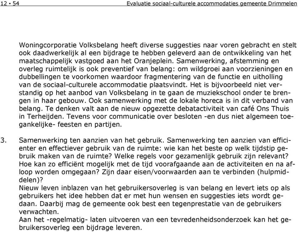 Samenwerking, afstemming en overleg ruimtelijk is ook preventief van belang: om wildgroei aan voorzieningen en dubbellingen te voorkomen waardoor fragmentering van de functie en uitholling van de