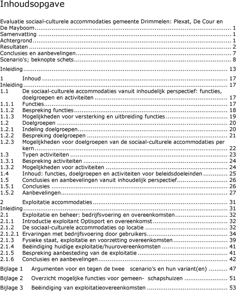 1.2 Functies... 17 Bespreking functies... 18 1.1.3 Mogelijkheden voor versterking en uitbreiding functies... 19 1.2 Doelgroepen... 20 1.2.1 Indeling doelgroepen... 20 1.2.2 Bespreking doelgroepen.