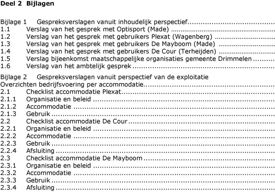 .. Bijlage 2 Gespreksverslagen vanuit perspectief van de exploitatie Overzichten bedrijfsvoering per accommodatie... 2.1 Checklist accommodatie Plexat... 2.1.1 Organisatie en beleid... 2.1.2 Accommodatie.