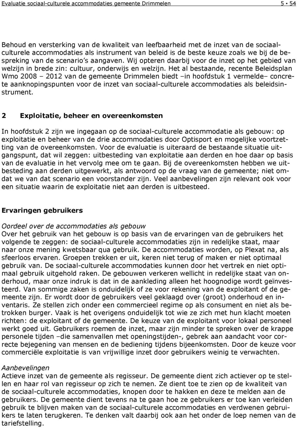 Het al bestaande, recente Beleidsplan Wmo 2008 2012 van de gemeente Drimmelen biedt in hoofdstuk 1 vermelde concrete aanknopingspunten voor de inzet van sociaal-culturele accommodaties als
